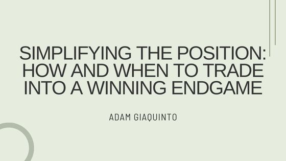 Simplifying the Position: How and When to Trade Into a Winning Endgame